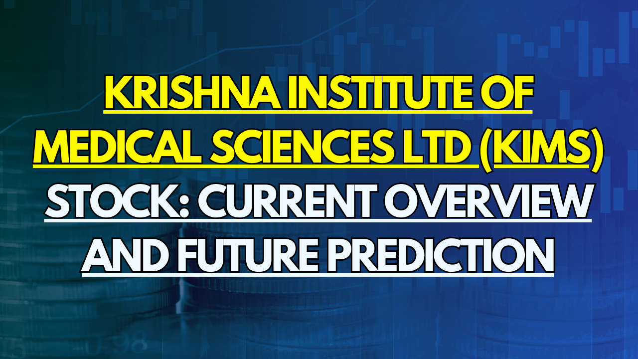 Krishna Institute of Medical Sciences Ltd (KIMS): Stock Analysis and Future Predictions